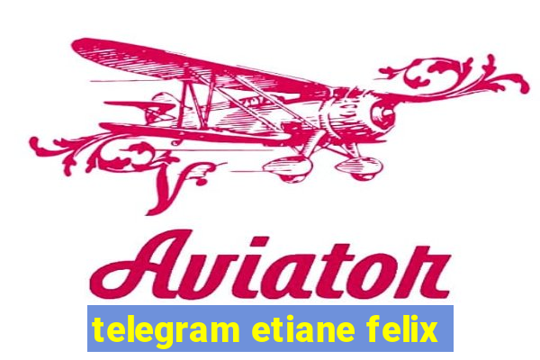 telegram etiane felix